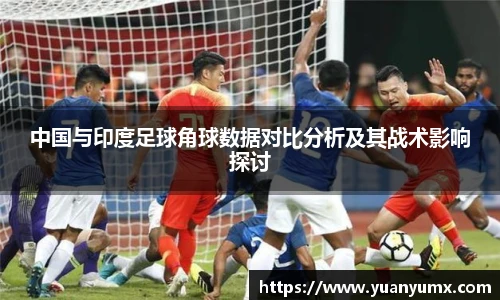 中国与印度足球角球数据对比分析及其战术影响探讨