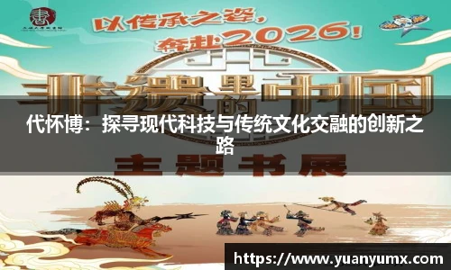 代怀博：探寻现代科技与传统文化交融的创新之路
